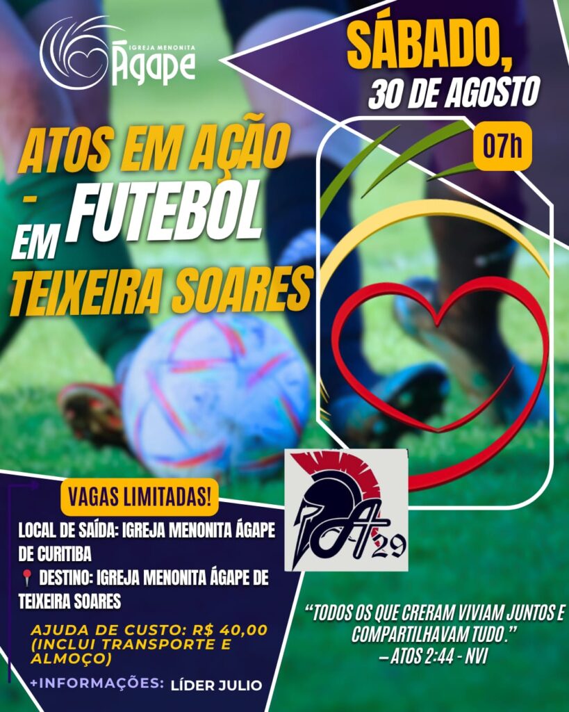 📣 CONVITE ESPECIAL – ATOS EM AÇÃO! ⚽ Você está convidado para um dia de comunhão, futebol e missão em Teixeira Soares! Vamos juntos levar a mensagem do amor de Deus de forma leve e com propósito. 💪❤️ 📍 Destino: Igreja Menonita Ágape de Teixeira Soares 🚐 Saída: Igreja Menonita Ágape de Curitiba 🗓️ Data: Sábado, 30 de agosto 🕖 Horário de saída: 07h 💰 Ajuda de custo: R$ 40,00 (Transporte + almoço incluídos) ⚠️ Vagas limitadas! 📲 Informações e inscrição com o Líder Julio "Todos os que creram viviam juntos e compartilhavam tudo." – Atos 2:44 (NVI)